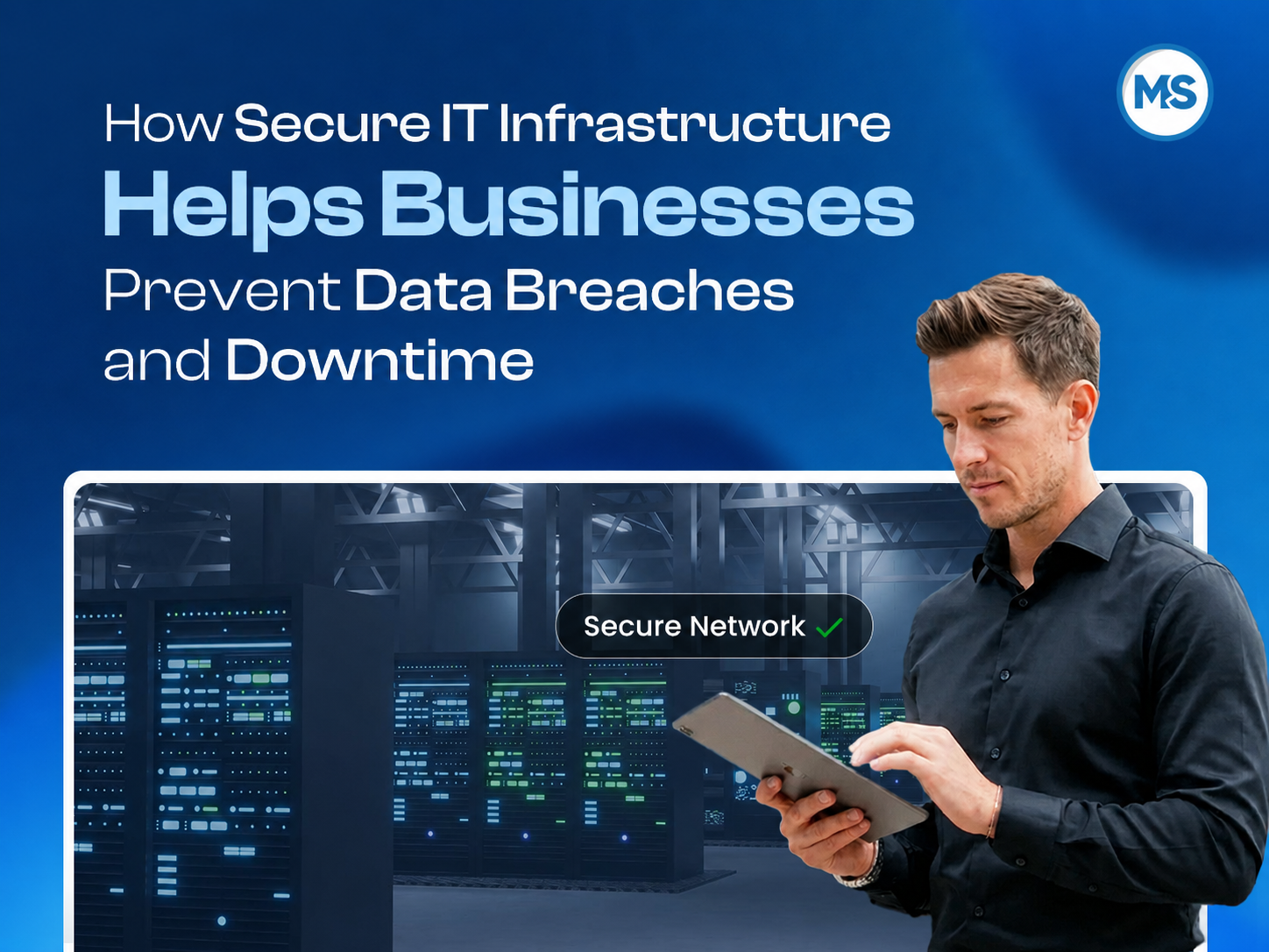 How Secure IT Infrastructure Helps Small Businesses Prevent Data Breaches and Downtime