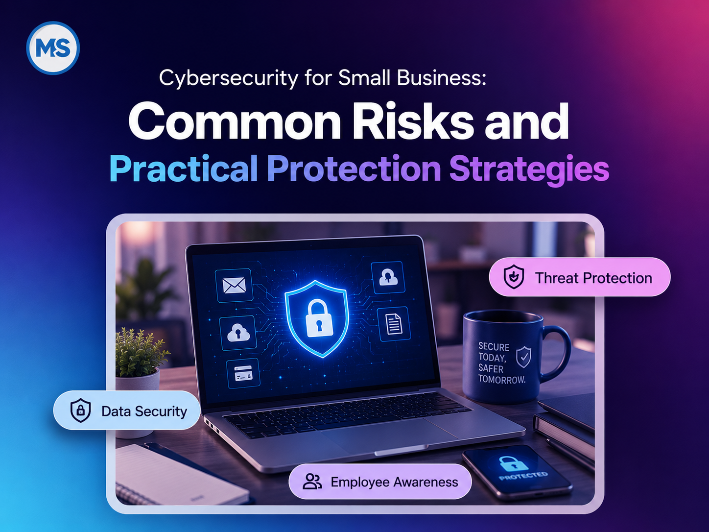 Cybersecurity for Small Business: Common Risks and Practical Protection Strategies